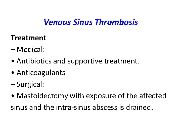 Venous Sinus Thrombosis Treatment – Medical: • Antibiotics and supportive treatment. • Anticoagulants –