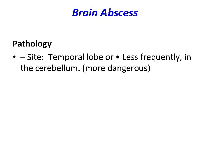 Brain Abscess Pathology • – Site: Temporal lobe or • Less frequently, in the