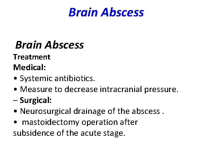 Brain Abscess Treatment Medical: • Systemic antibiotics. • Measure to decrease intracranial pressure. –