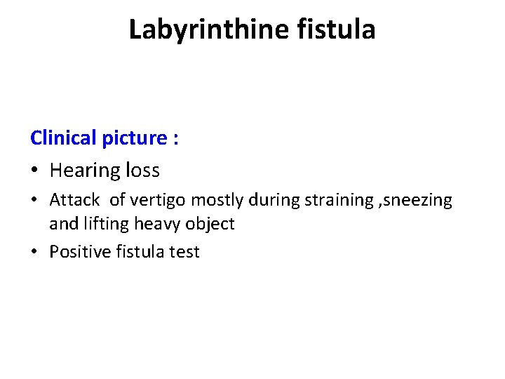 Labyrinthine fistula Clinical picture : • Hearing loss • Attack of vertigo mostly during