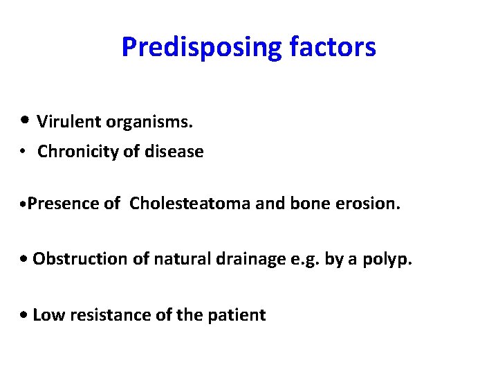 Predisposing factors • Virulent organisms. • Chronicity of disease • Presence of Cholesteatoma and