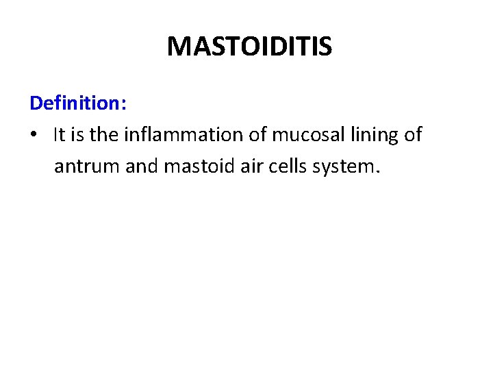 MASTOIDITIS Definition: • It is the inflammation of mucosal lining of antrum and mastoid