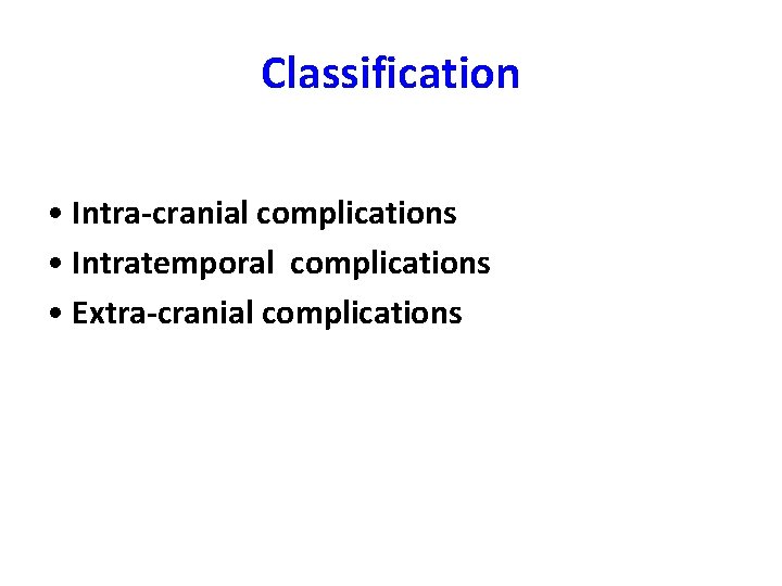 Classification • Intra-cranial complications • Intratemporal complications • Extra-cranial complications 