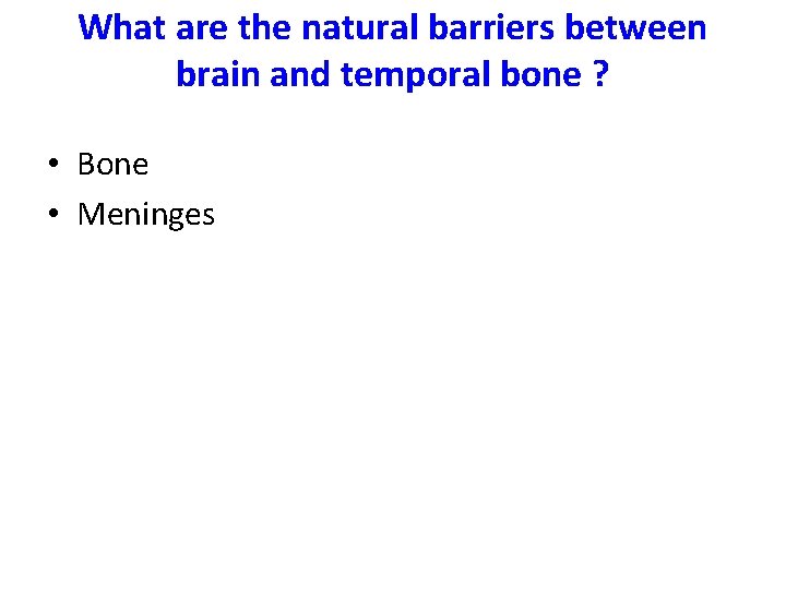 What are the natural barriers between brain and temporal bone ? • Bone •