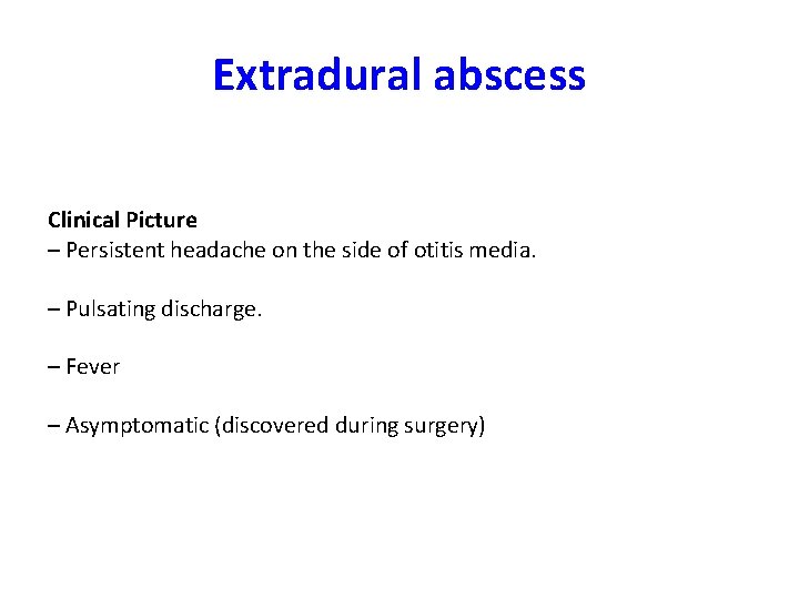 Extradural abscess Clinical Picture – Persistent headache on the side of otitis media. –