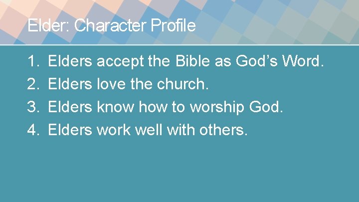 Elder: Character Profile 1. 2. 3. 4. Elders accept the Bible as God’s Word.