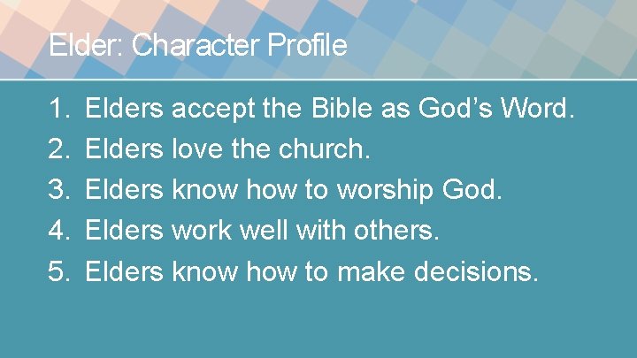Elder: Character Profile 1. 2. 3. 4. 5. Elders accept the Bible as God’s