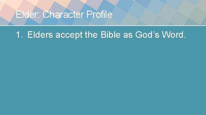 Elder: Character Profile 1. Elders accept the Bible as God’s Word. 