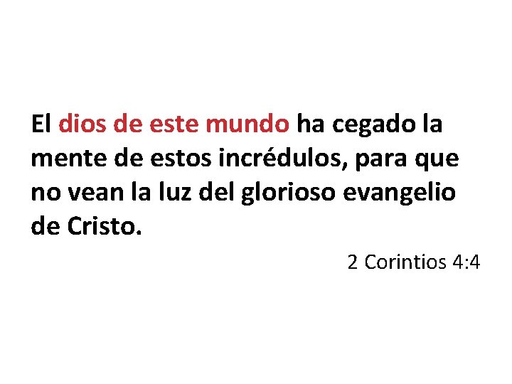 El dios de este mundo ha cegado la mente de estos incrédulos, para que