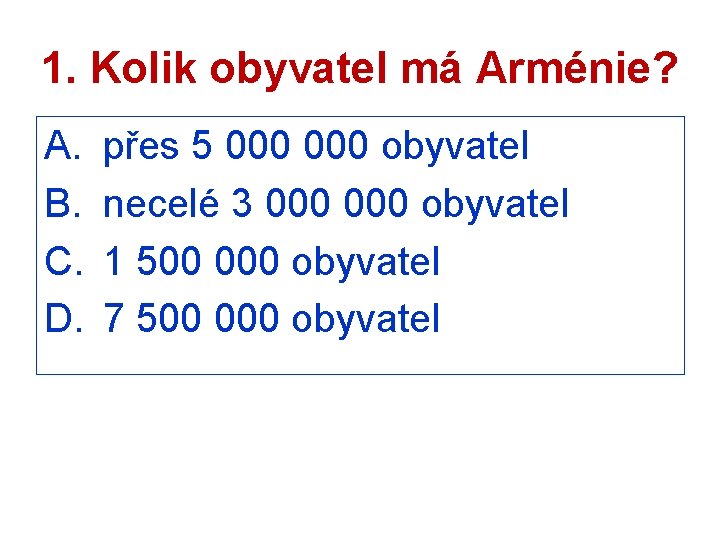 1. Kolik obyvatel má Arménie? A. B. C. D. přes 5 000 obyvatel necelé