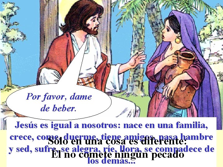 Por favor, dame de beber. Jesús es igual a nosotros: nace en una familia,