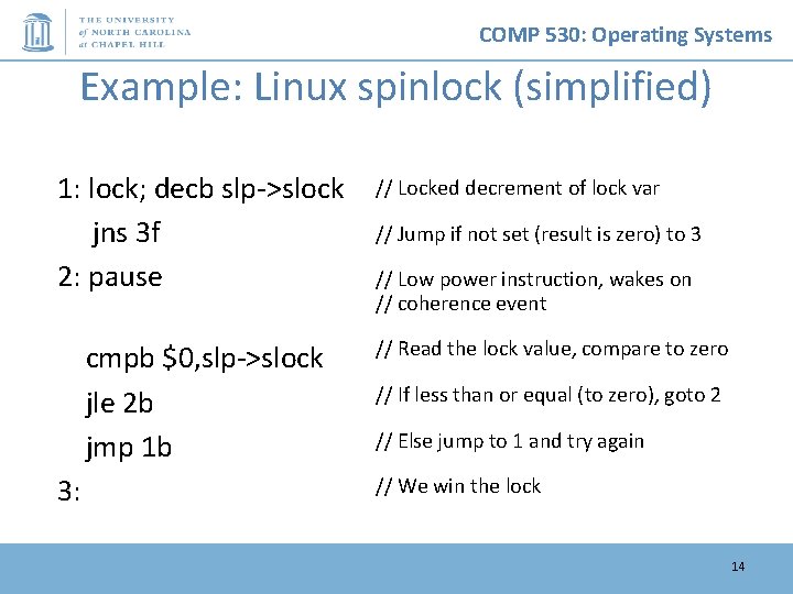 COMP 530: Operating Systems Example: Linux spinlock (simplified) 1: lock; decb slp->slock jns 3