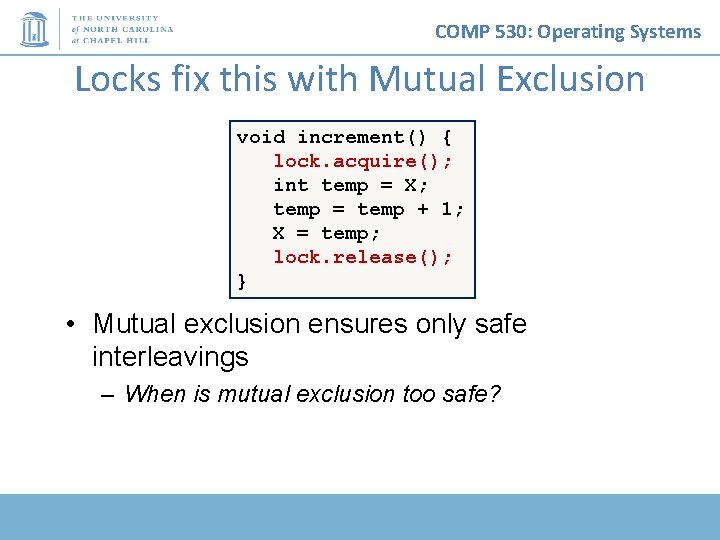 COMP 530: Operating Systems Locks fix this with Mutual Exclusion void increment() { lock.