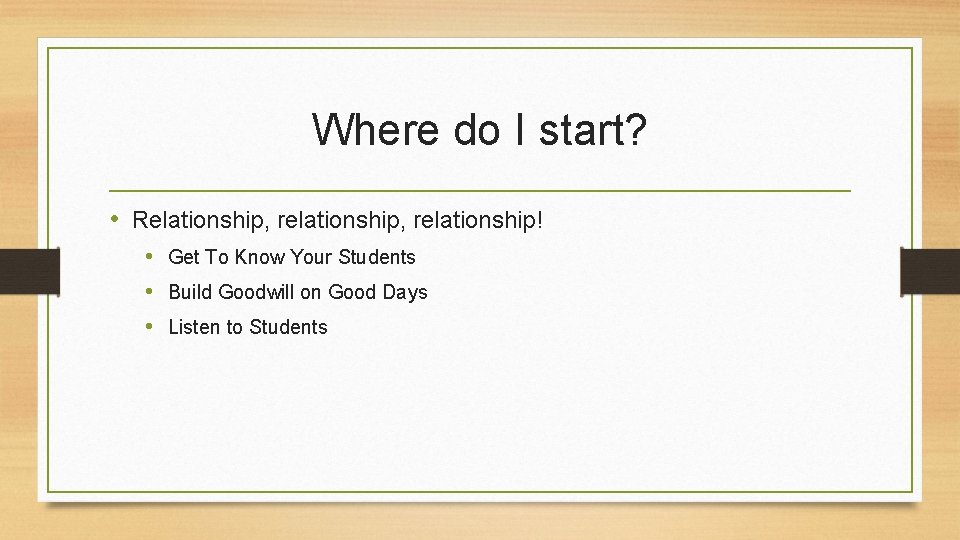 Where do I start? • Relationship, relationship! • Get To Know Your Students •