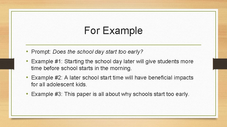 For Example • Prompt: Does the school day start too early? • Example #1: