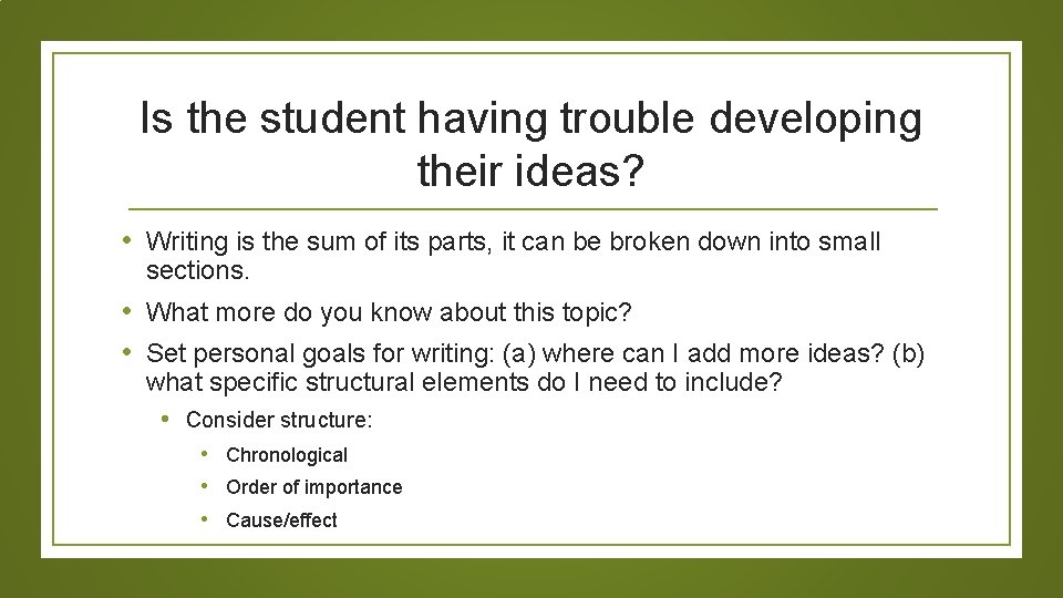 Is the student having trouble developing their ideas? • Writing is the sum of