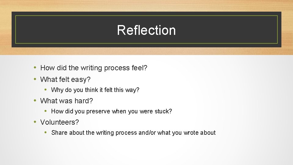 Reflection • How did the writing process feel? • What felt easy? • Why