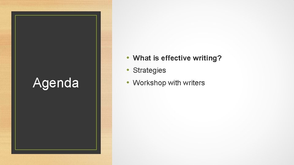 Agenda • What is effective writing? • Strategies • Workshop with writers 