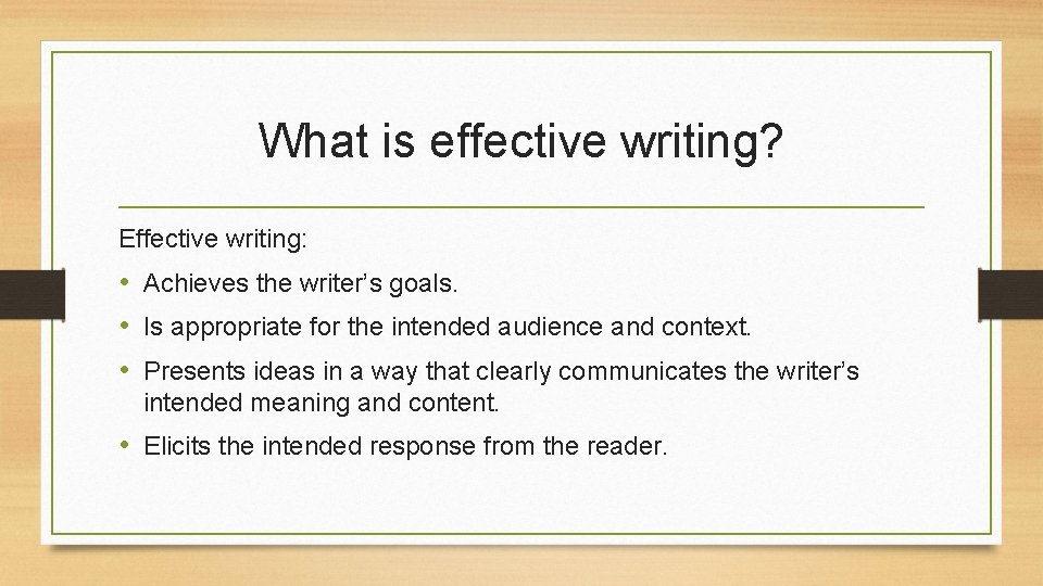 What is effective writing? Effective writing: • Achieves the writer’s goals. • Is appropriate