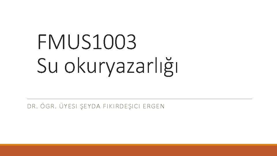 FMUS 1003 Su okuryazarlığı DR. ÖGR. ÜYESI ŞEYDA FIKIRDEŞICI ERGEN 