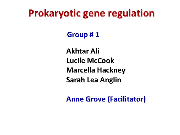 Prokaryotic gene regulation Group # 1 Akhtar Ali Lucile Mc. Cook Marcella Hackney Sarah