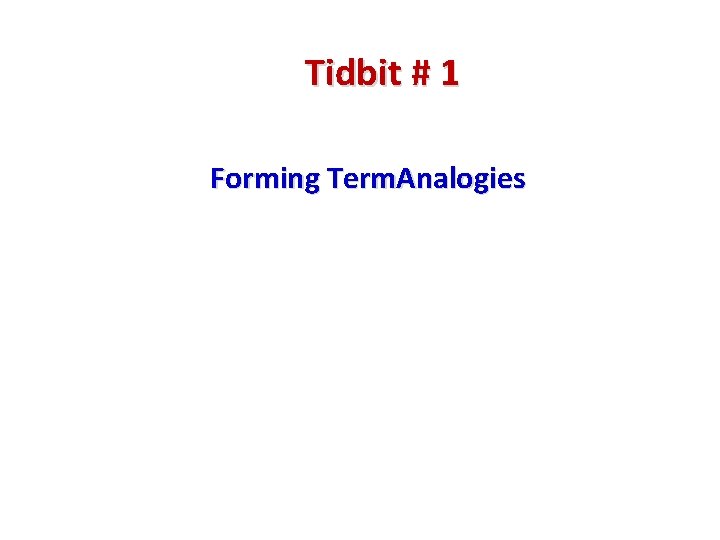 Tidbit # 1 Forming Term. Analogies 