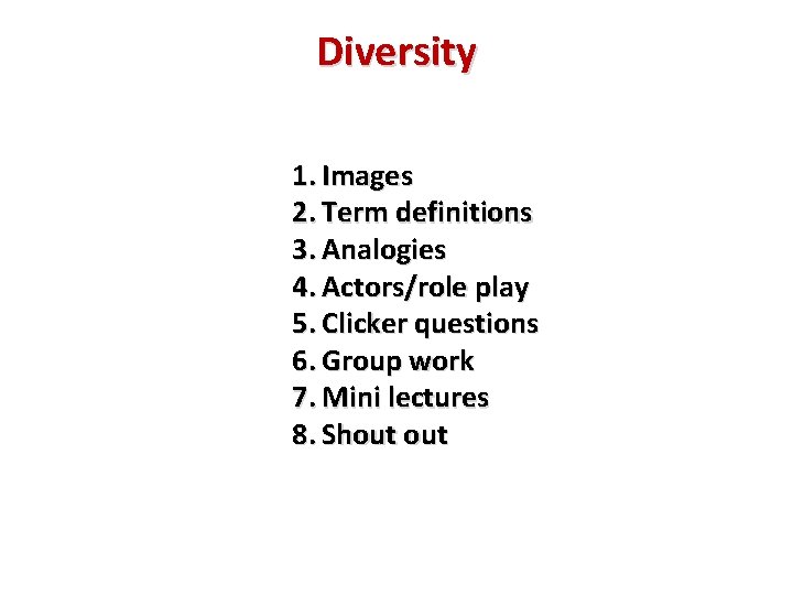 Diversity 1. Images 2. Term definitions 3. Analogies 4. Actors/role play 5. Clicker questions