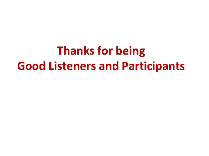 Thanks for being Good Listeners and Participants 
