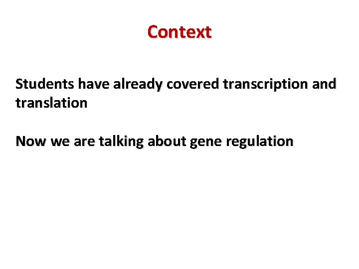 Context Students have already covered transcription and translation Now we are talking about gene