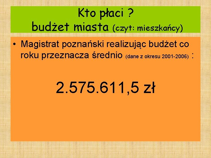 Kto płaci ? budżet miasta (czyt: mieszkańcy) • Magistrat poznański realizując budżet co roku