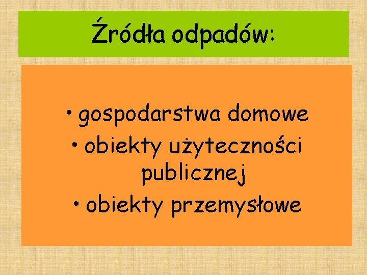 Źródła odpadów: • gospodarstwa domowe • obiekty użyteczności publicznej • obiekty przemysłowe 