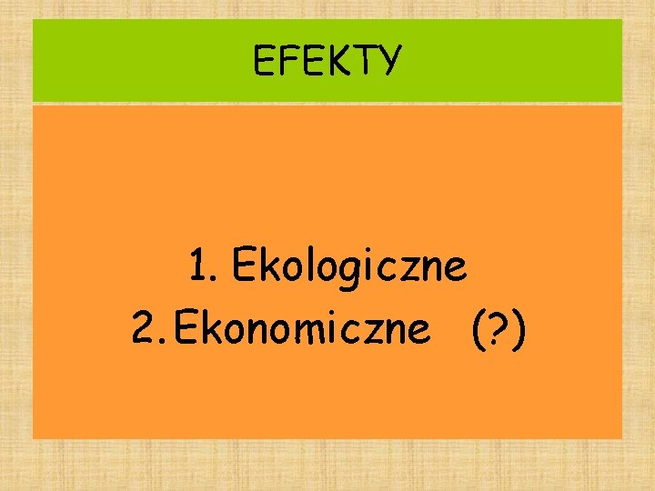 EFEKTY 1. Ekologiczne 2. Ekonomiczne (? ) 