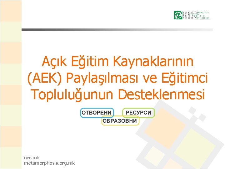 Açık Eğitim Kaynaklarının (AEK) Paylaşılması ve Eğitimci Topluluğunun Desteklenmesi oer. mk metamorphosis. org. mk