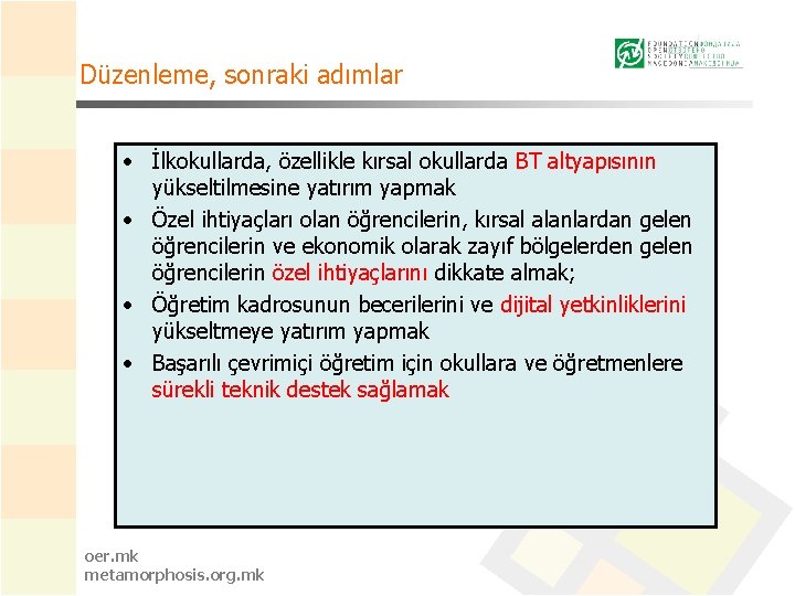 Düzenleme, sonraki adımlar • İlkokullarda, özellikle kırsal okullarda BT altyapısının yükseltilmesine yatırım yapmak •