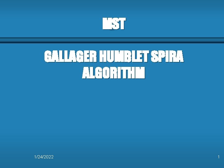 MST GALLAGER HUMBLET SPIRA ALGORITHM 1/24/2022 1 