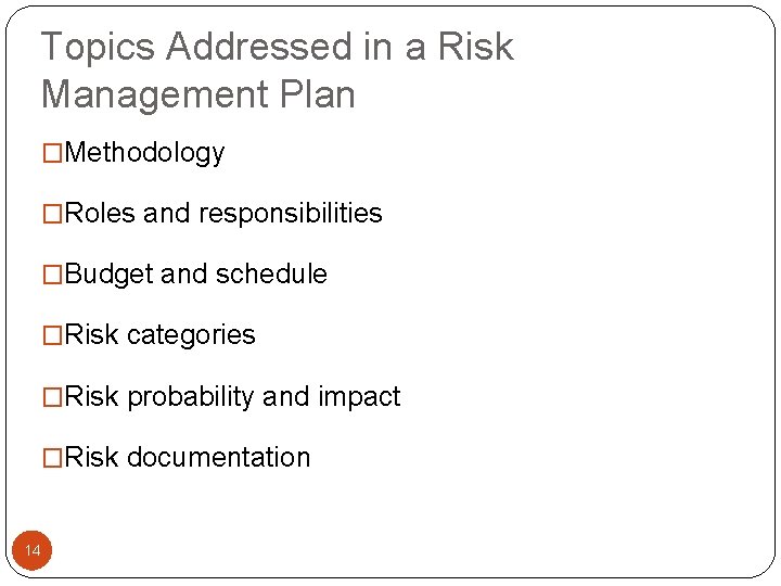 Topics Addressed in a Risk Management Plan �Methodology �Roles and responsibilities �Budget and schedule