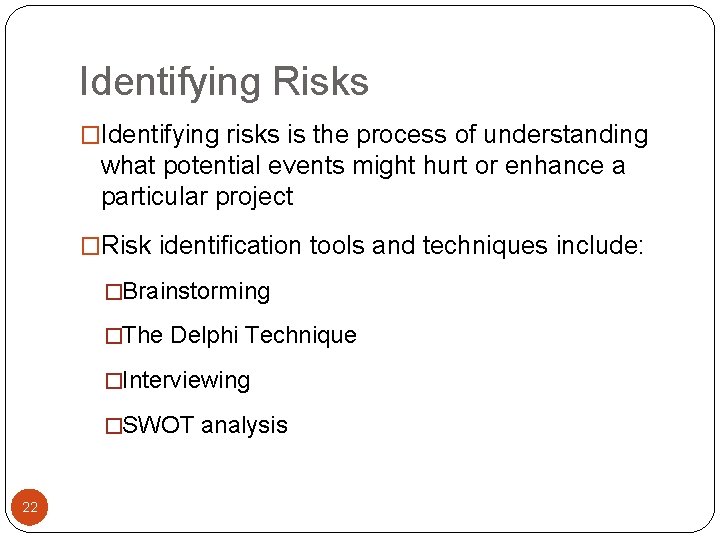 Identifying Risks �Identifying risks is the process of understanding what potential events might hurt