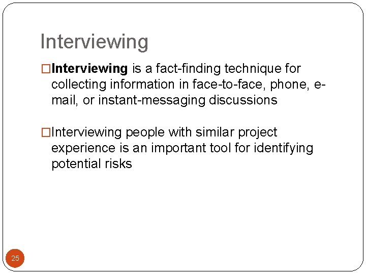Interviewing �Interviewing is a fact-finding technique for collecting information in face-to-face, phone, email, or