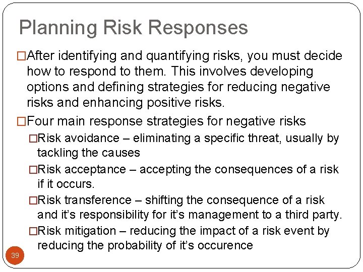 Planning Risk Responses �After identifying and quantifying risks, you must decide how to respond