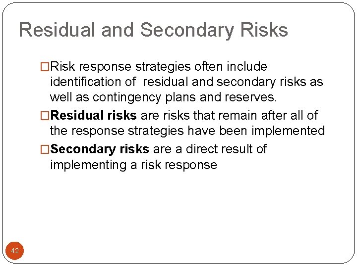 Residual and Secondary Risks �Risk response strategies often include identification of residual and secondary