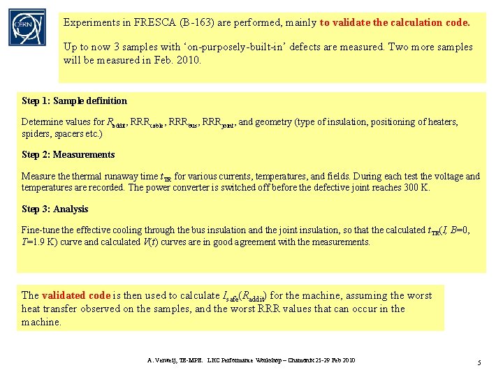 Experiments in FRESCA (B-163) are performed, mainly to validate the calculation code. Up to