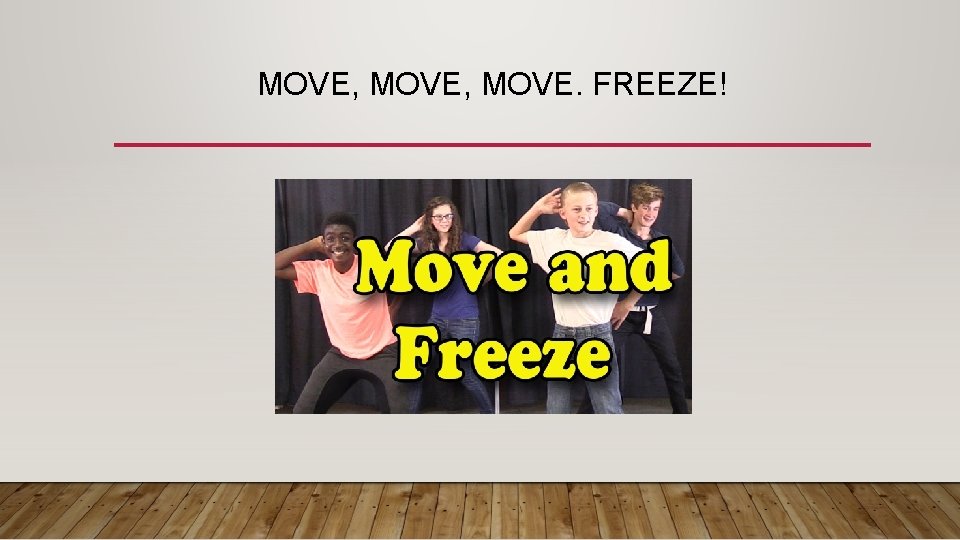 MOVE, MOVE. FREEZE! 