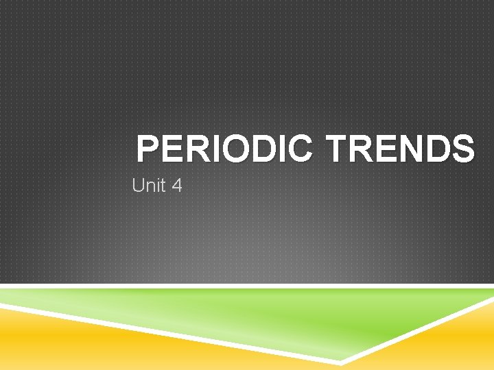 PERIODIC TRENDS Unit 4 