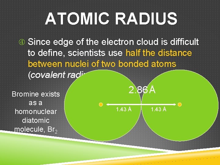 ATOMIC RADIUS Since edge of the electron cloud is difficult to define, scientists use