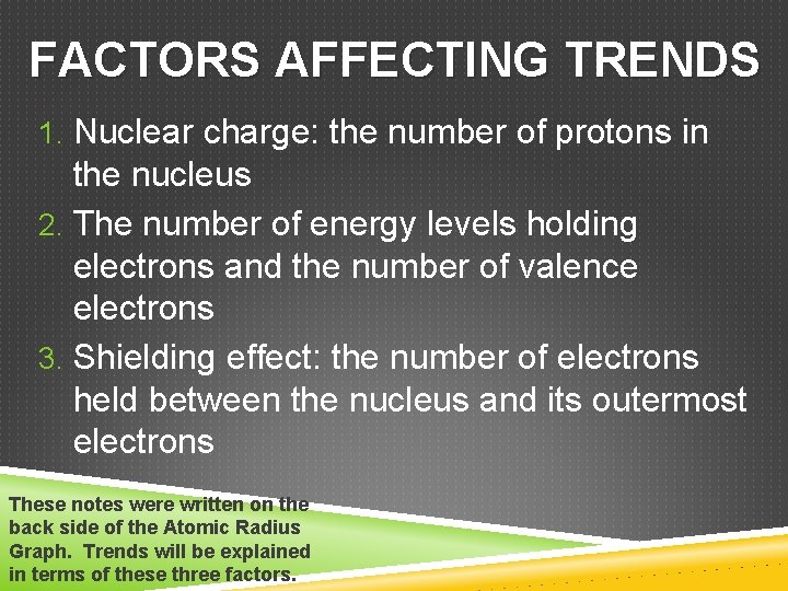 FACTORS AFFECTING TRENDS 1. Nuclear charge: the number of protons in the nucleus 2.