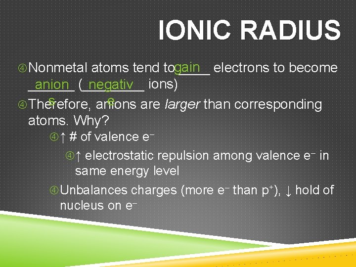 IONIC RADIUS Nonmetal atoms tend togain ____ electrons to become ______ anion (____ negativ
