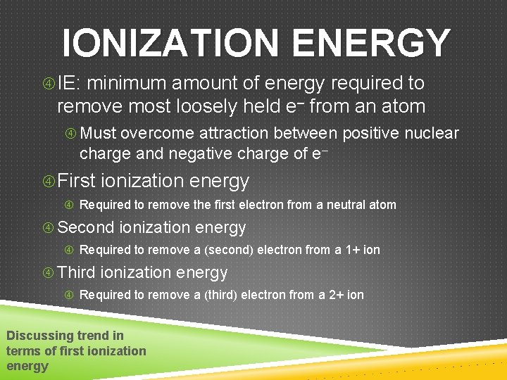 IONIZATION ENERGY IE: minimum amount of energy required to remove most loosely held e–
