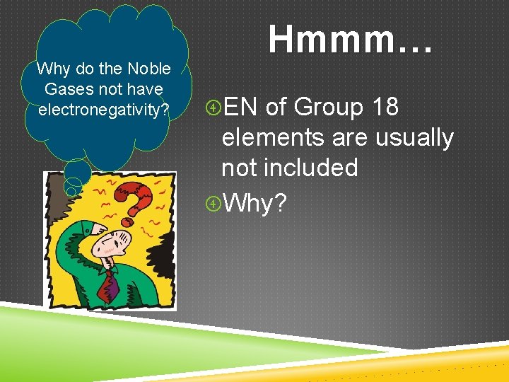 Why do the Noble Gases not have electronegativity? Hmmm… EN of Group 18 elements