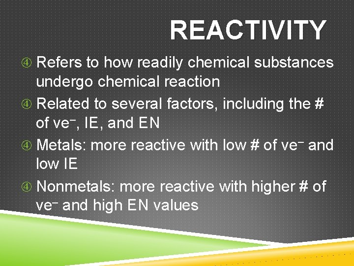 REACTIVITY Refers to how readily chemical substances undergo chemical reaction Related to several factors,