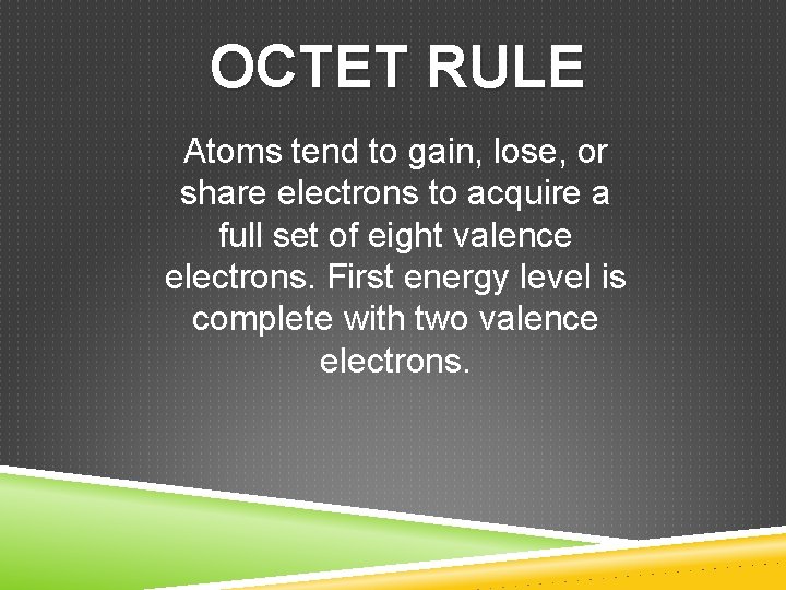 OCTET RULE Atoms tend to gain, lose, or share electrons to acquire a full